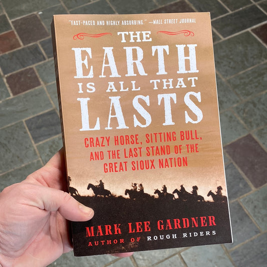 The Earth Is All That Lasts: Crazy Horse, Sitting Bull, and the Last Stand of the Great Sioux Nation