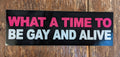 What A Time To Be Gay And Alive Sticker