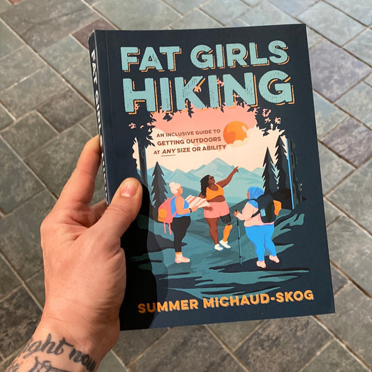 Fat Girls Hiking An Inclusive Guide to Getting Outdoors at Any Size or Ability